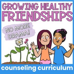 Healthy Friendships Group Counseling Curriculum and Friendship Skills Activities