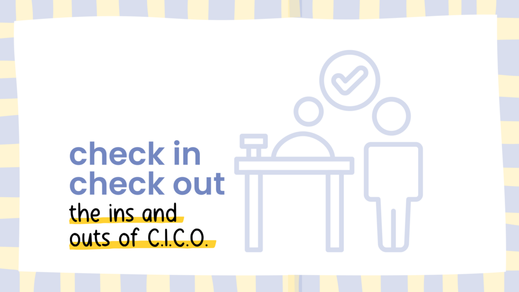 Check In Check Out: The Ins and Outs of C.I.C.O.
