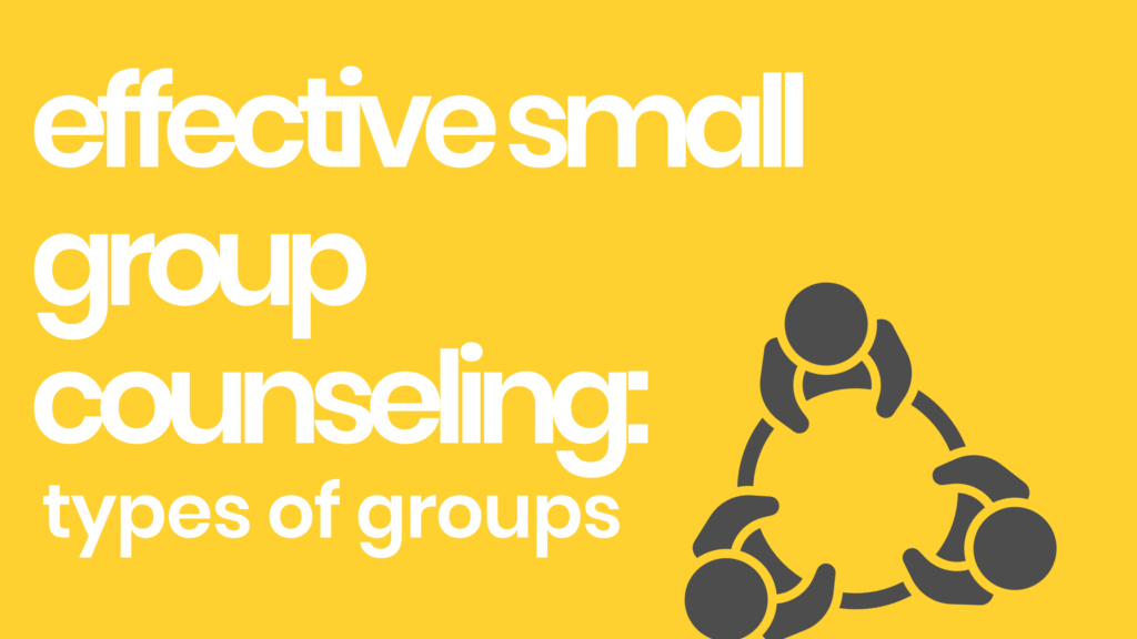 Effective Small Group Counseling: Types of Groups