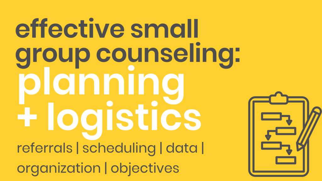 Effective Small Group Counseling: Planning & Logistics
